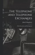 The Telephone and Telephone Exchanges; Their Invention and Development