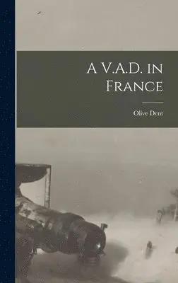Olive Dent - V.A.D. in France, Inbunden. Tillgänglighet: Lägg i varukorg