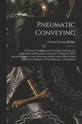 Pneumatic Conveying; a Concise Treatment of the Principles, Methods and Applications of Pneumatic Conveyance of Materials, With Special Reference to the Conveying and Elevating of Heavy Solid Mater...