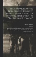 The Campaigns of the Fifty-second Regiment, Pennsylvania Volunteer Infantry, First Known as &quot;The Luzerne Regiment&quot;; Being the Record of Nearly Four Years' Continous Service, From October 7,