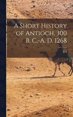 E S B 1876 Bouchier - Short History of Antioch, 300 B. C.-A. D. 1268, Inbunden. Tillgänglighet: Lägg i varukorg
