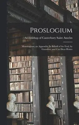 Saint Archbishop of Canterbu Anselm - Proslogium; Monologium; an Appendix, In Behalf of the Fool, by Gaunilon; and Cur Deus Homo, Inbunden. Tillgänglighet: Lägg i varukorg