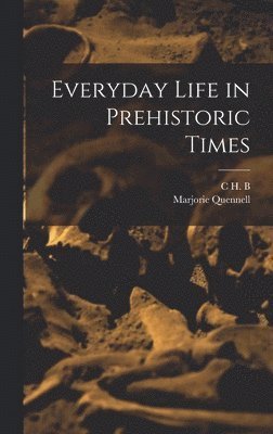 Marjorie Quennell, C H B 1872-1935 Quennell - Everyday Life in Prehistoric Times, Inbunden