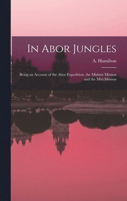 A. (Angus) Hamilton - In Abor Jungles; Being an Account of the Abor Expedition, the Mishmi Mission and the Miri Mission, Inbunden
