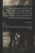 The Campaigns of the Fifty-second Regiment, Pennsylvania Volunteer Infantry, First Known as &quot;The Luzerne Regiment&quot;; Being the Record of Nearly Four Years' Continous Service, From October 7,