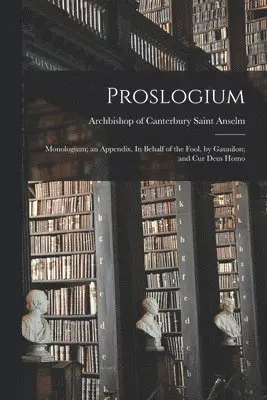 Saint Archbishop of Canterbu Anselm - Proslogium; Monologium; an Appendix, In Behalf of the Fool, by Gaunilon; and Cur Deus Homo, Häftad. Tillgänglighet: Lägg i varukorg