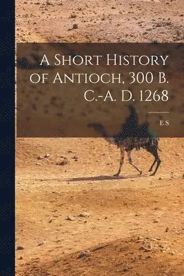 E S B 1876 Bouchier - Short History of Antioch, 300 B. C.-A. D. 1268, Häftad. Tillgänglighet: Lägg i varukorg