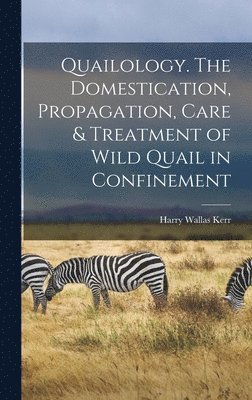 Kerr Harry Wallas - Quailology. The Domestication, Propagation, Care & Treatment of Wild Quail in Confinement, Inbunden