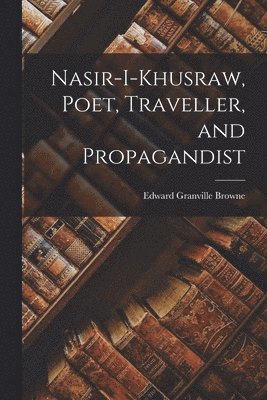 Edward Granville Browne - Nasir-i-Khusraw, Poet, Traveller, and Propagandist, Häftad