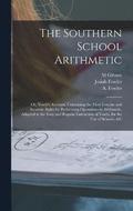 The Southern School Arithmetic; or, Youth's Assistant. Containing the Most Concise and Accurate Rules for Performing Operations in Arithmetic, Adapted to the Easy and Regular Instruction of Youth,
