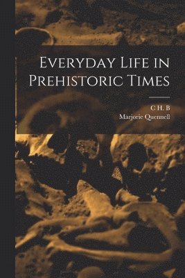 Marjorie Quennell, C H B 1872-1935 Quennell - Everyday Life in Prehistoric Times, Häftad
