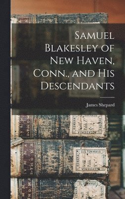 James Shepard - Samuel Blakesley of New Haven, Conn., and his Descendants, Inbunden. Tillgänglighet: Lägg i varukorg