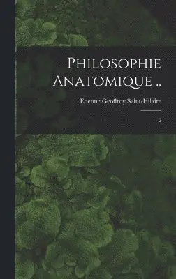 Etienne Geoffroy Saint-Hilaire - Philosophie anatomique .., Inbunden. Tillgänglighet: Lägg i varukorg