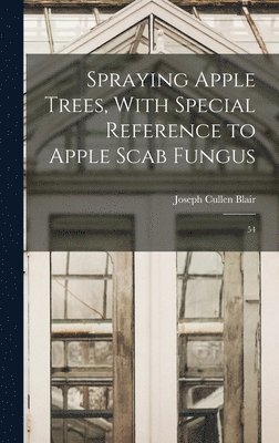 Joseph Cullen Blair - Spraying Apple Trees, With Special Reference to Apple Scab Fungus, Inbunden