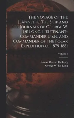 Emma Wotton De Long, George W 1844-1881 De Long - Voyage of the Jeannette. The Ship and ice Journals of George W. De Long, Lieutenant-commander U.S.N. and Commander of the Polar Expedition of 1879-1881; Volume 1, Inbunden. Tillgänglighet: Lägg i varukorg