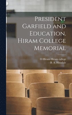 B A 1837-1900 Hinsdale, Hiram O. Hiram College - President Garfield and Education. Hiram College Memorial, Inbunden