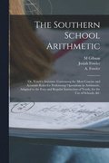 The Southern School Arithmetic; or, Youth's Assistant. Containing the Most Concise and Accurate Rules for Performing Operations in Arithmetic, Adapted to the Easy and Regular Instruction of Youth,