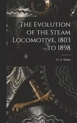 G A Sekon - Evolution of the Steam Locomotive, 1803 to 1898, Inbunden. Tillgänglighet: Lägg i varukorg