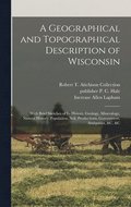 A Geographical and Topographical Description of Wisconsin; With Brief Sketches of its History, Geology, Mineralogy, Natural History, Population, Soil, Productions, Government, Antiquities, &c. &c