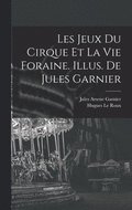 Les jeux du cirque et la vie foraine. Illus. de Jules Garnier