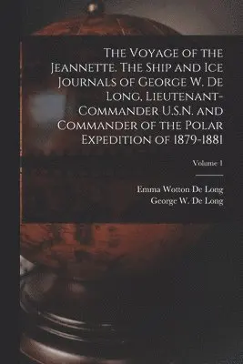 Emma Wotton De Long, George W 1844-1881 De Long - Voyage of the Jeannette. The Ship and ice Journals of George W. De Long, Lieutenant-commander U.S.N. and Commander of the Polar Expedition of 1879-1881; Volume 1, Häftad. Tillgänglighet: Lägg i varukorg