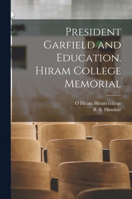 B A 1837-1900 Hinsdale, Hiram O. Hiram College - President Garfield and Education. Hiram College Memorial, Häftad