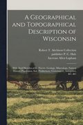 A Geographical and Topographical Description of Wisconsin; With Brief Sketches of its History, Geology, Mineralogy, Natural History, Population, Soil, Productions, Government, Antiquities, &c. &c