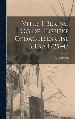 P Lauridsen - Vitus J. Bering og de russiske opdagelsesrejser fra 1725-43, Inbunden