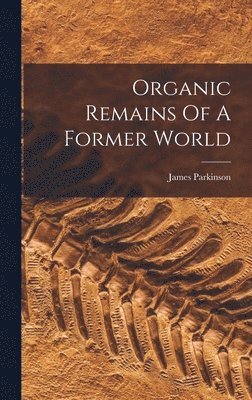 James Parkinson - Organic Remains Of A Former World, Inbunden. Tillgänglighet: Lägg i varukorg
