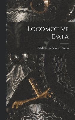Baldwin Locomotive Works - Locomotive Data, Inbunden