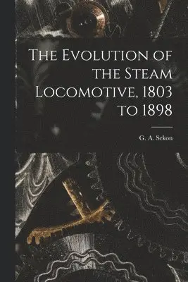 G A Sekon - Evolution of the Steam Locomotive, 1803 to 1898, Häftad. Tillgänglighet: Lägg i varukorg