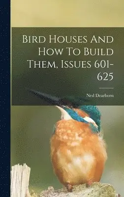 Ned Dearborn - Bird Houses And How To Build Them, Issues 601-625, Inbunden. Tillgänglighet: Lägg i varukorg