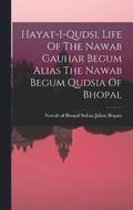 Hayat-i-qudsi, Life Of The Nawab Gauhar Begum Alias The Nawab Begum Qudsia Of Bhopal