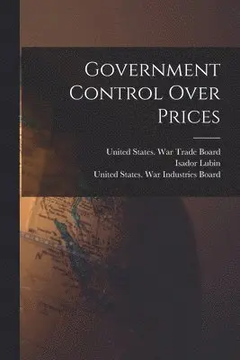 Paul Willard Garrett, United States War Trade Board, United States War Industries Board - Government Control Over Prices, Häftad. Tillgänglighet: Lägg i varukorg
