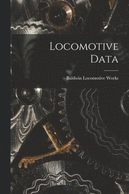Baldwin Locomotive Works - Locomotive Data, Häftad