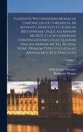 Florentii Wigorniensis monachi Chronicon ex chronicis, ab adventu Hengesti et Horsi in Britanniam usque ad annum MCXVII, cui accesserunt continuationes duae quarum una ad annum MCXLI, altera, nunc ...