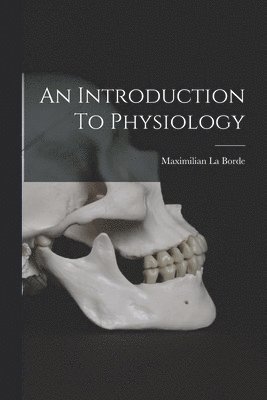 Maximilian La Borde - Introduction To Physiology, Häftad