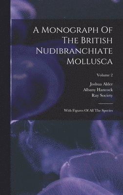 Joshua Alder, Albany Hancock, Ray Society - Monograph Of The British Nudibranchiate Mollusca, Inbunden. Tillgänglighet: Lägg i varukorg