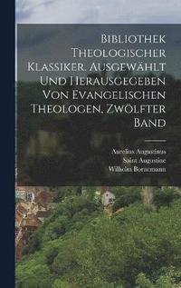 Bibliothek theologischer Klassiker. Ausgewhlt und herausgegeben von evangelischen Theologen, Zwlfter Band