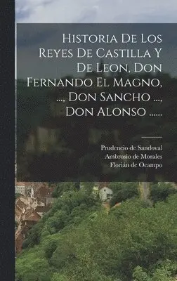 Prudencio De Sandoval, Florián de Ocampo, Ambrosio De Morales - Historia De Los Reyes De Castilla Y De Leon, Don Fernando El Magno, ..., Don Sancho ..., Don Alonso ......, Inbunden. Tillgänglighet: Lägg i varukorg