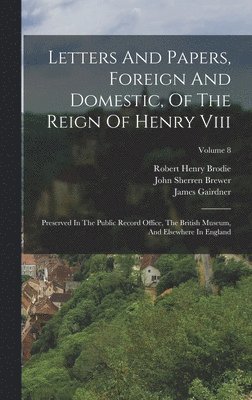 Letters And Papers, Foreign And Domestic, Of The Reign Of Henry Viii, Inbunden