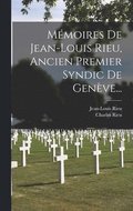 Mmoires De Jean-louis Rieu, Ancien Premier Syndic De Genve...