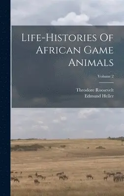 Theodore Roosevelt, Edmund Heller - Life-histories Of African Game Animals; Volume 2, Inbunden. Tillgänglighet: Tillfälligt slut