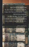 Meddelelser Om Sl�gten Secher, Siker, Om De Nulevende Fire Hovedlinjers Forf�dre, Sl�gten Siker I Middelalderen Og Den Yngre Sl�gt...