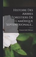 Histoire Des Arbres Forestiers De L'amérique Septentrionale...