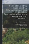 Gedanken von der Beziehung der Freymaurerey auf den Orden der Tempelherren und ihrer Verbindung mit demselben.