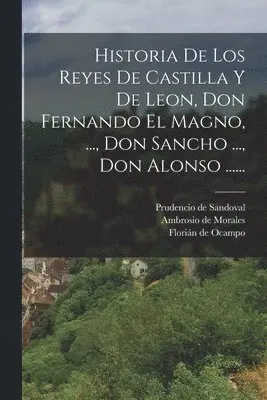 Prudencio De Sandoval, Florián de Ocampo, Ambrosio De Morales - Historia De Los Reyes De Castilla Y De Leon, Don Fernando El Magno, ..., Don Sancho ..., Don Alonso ......, Häftad. Tillgänglighet: Lägg i varukorg