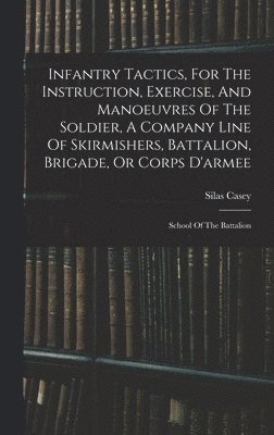 Silas Casey - Infantry Tactics, For The Instruction, Exercise, And Manoeuvres Of The Soldier, A Company Line Of Skirmishers, Battalion, Brigade, Or Corps D'armee, Inbunden. Tillgänglighet: Tillfälligt slut