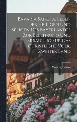 Magnus Jocham - Bavaria Sancta. Leben der Heiligen und Seligen des Bayerlandes zur Belehrung und Erbauung für das christliche Volk, Zweiter Band, Inbunden. Tillgänglighet: Lägg i varukorg