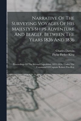 Philip Parker King, Charles Darwin - Narrative Of The Surveying Voyages Of His Majesty's Ships Adventure And Beagle, Between The Years 1826 And 1836, Häftad